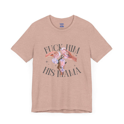 'Fuck Him and His Mama' Break Up Humor Shirt