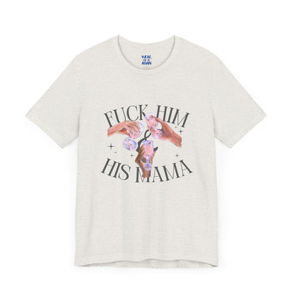 'Fuck Him and His Mama' Break Up Humor Shirt