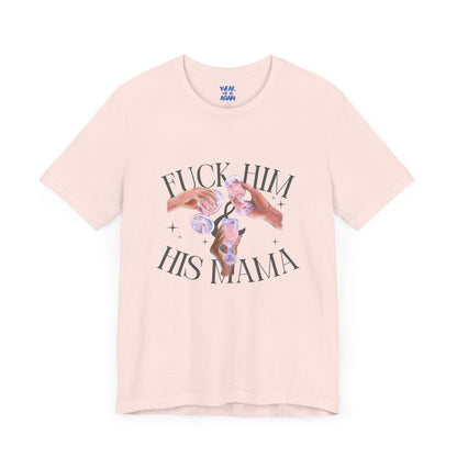 'Fuck Him and His Mama' Break Up Humor Shirt