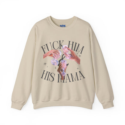 Fuck Him and His Mama Crewneck Sweatshirt Women's