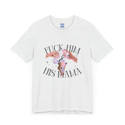 'Fuck Him and His Mama' Break Up Humor Shirt