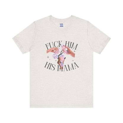 'Fuck Him and His Mama' Break Up Humor Shirt