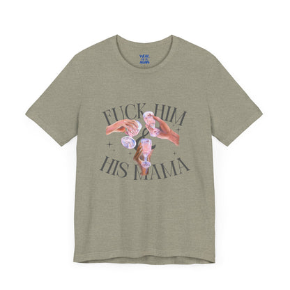 'Fuck Him and His Mama' Break Up Humor Shirt