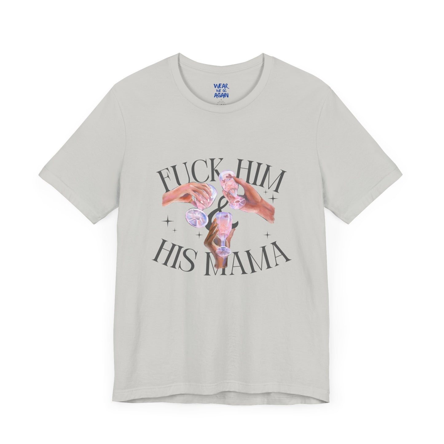 'Fuck Him and His Mama' Break Up Humor Shirt