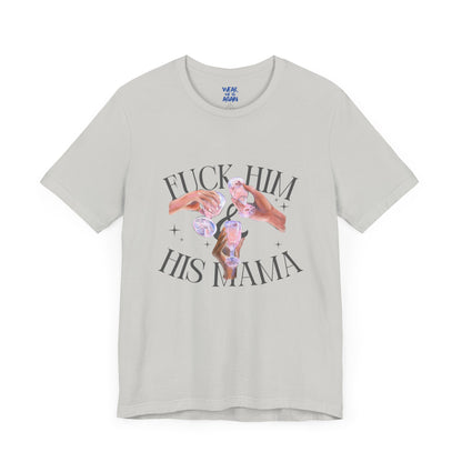 'Fuck Him and His Mama' Break Up Humor Shirt