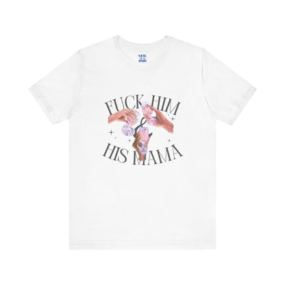 'Fuck Him and His Mama' Break Up Humor Shirt