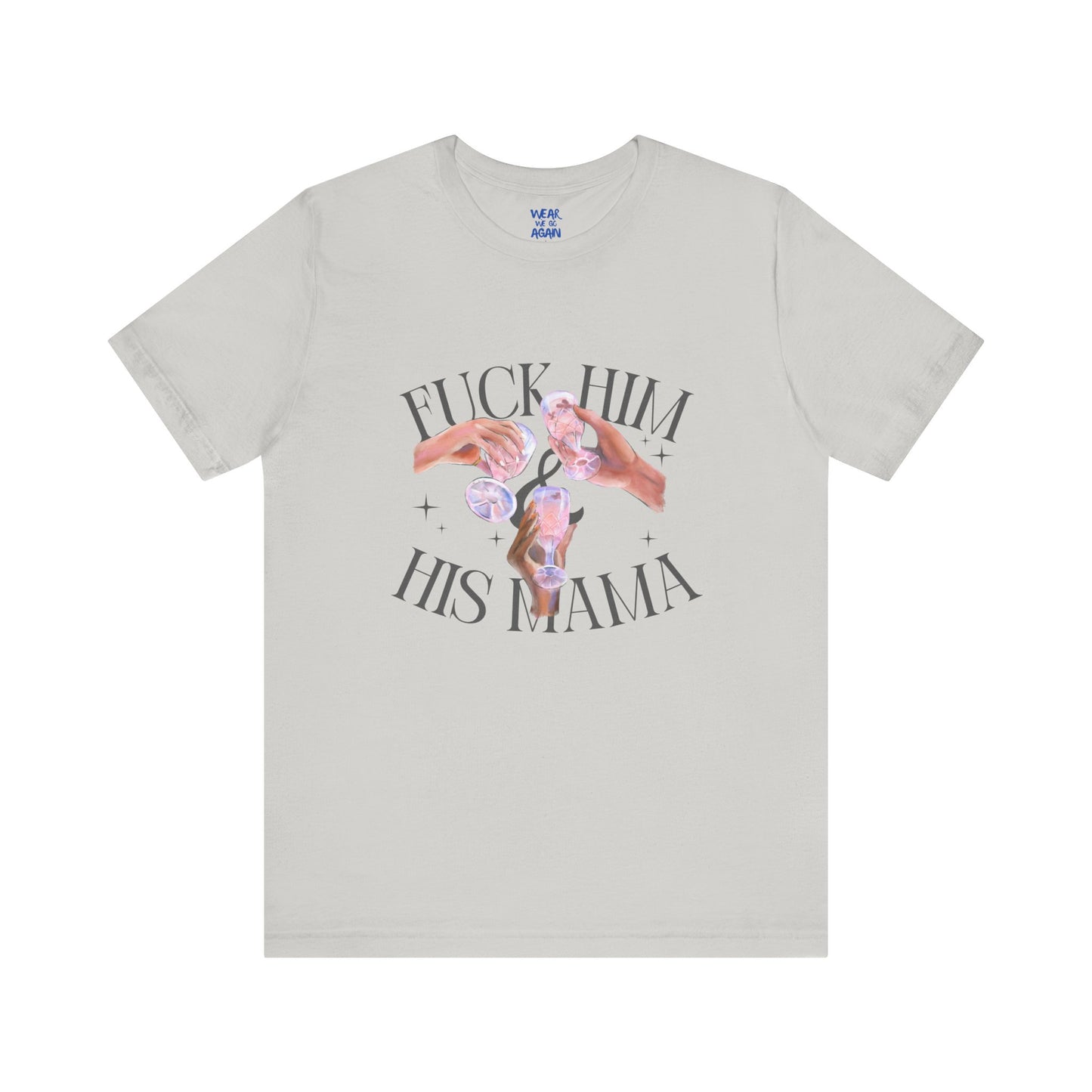 'Fuck Him and His Mama' Break Up Humor Shirt