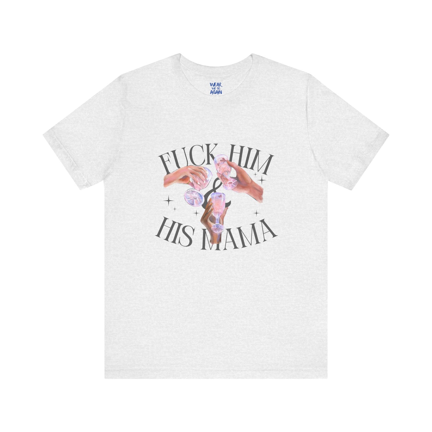 'Fuck Him and His Mama' Break Up Humor Shirt