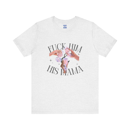 'Fuck Him and His Mama' Break Up Humor Shirt