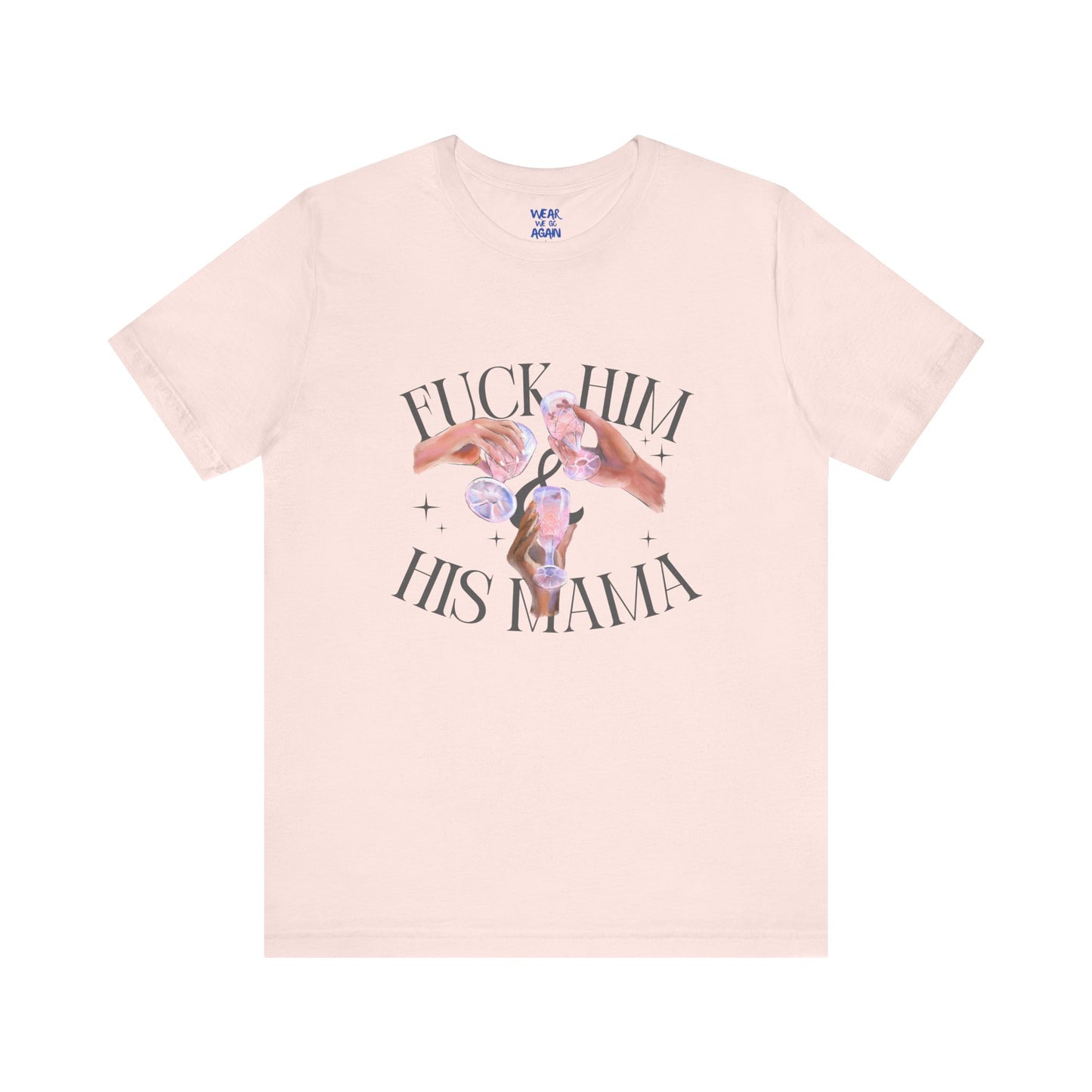 'Fuck Him and His Mama' Break Up Humor Shirt