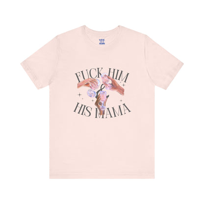 'Fuck Him and His Mama' Break Up Humor Shirt