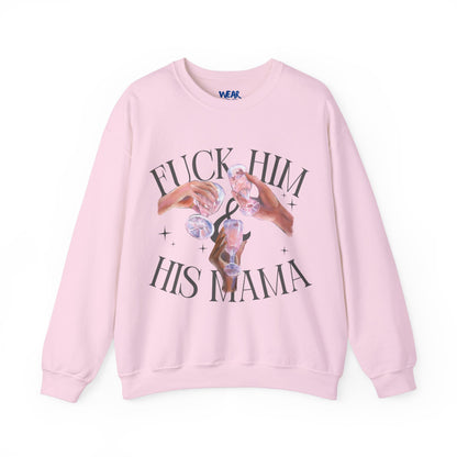 Fuck Him and His Mama Crewneck Sweatshirt Women's