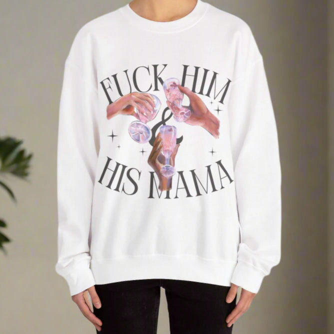 Fuck Him and His Mama Crewneck Sweatshirt Women's