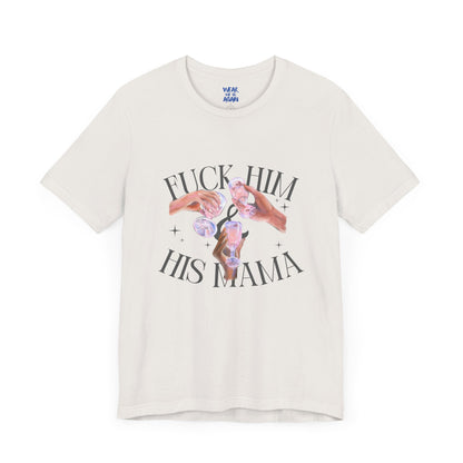 'Fuck Him and His Mama' Break Up Humor Shirt