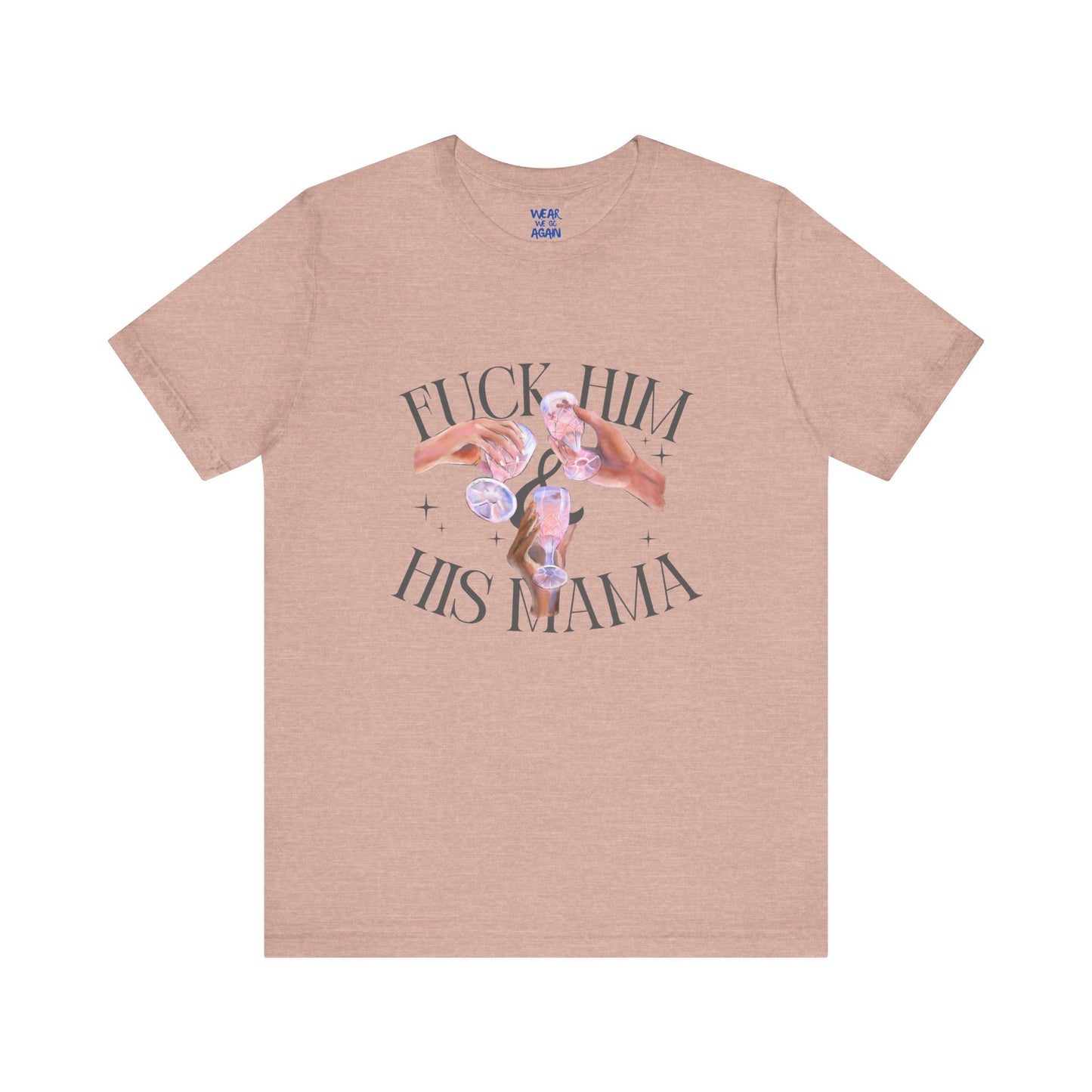 'Fuck Him and His Mama' Break Up Humor Shirt