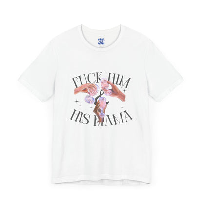 'Fuck Him and His Mama' Break Up Humor Shirt